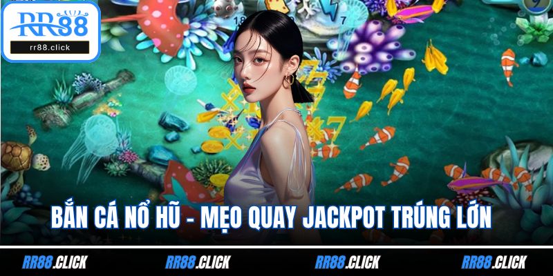 Bắn cá nổ hũ