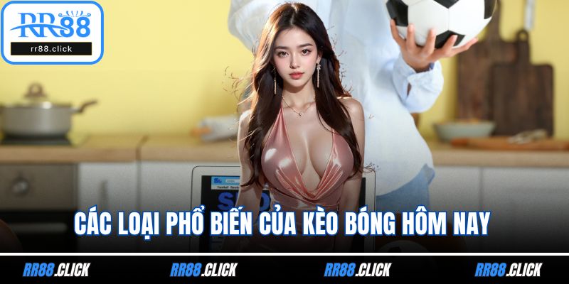 Các loại phổ biến của kèo bóng hôm nay