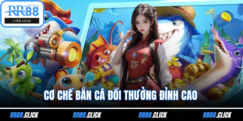 Cơ chế bắn cá đổi thưởng đỉnh cao