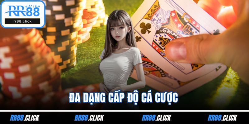 Đa dạng cấp độ cá cược