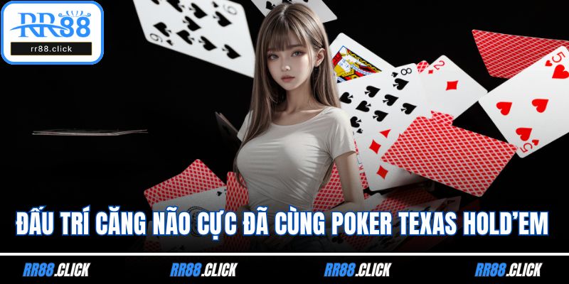 Đấu trí căng não cực đã cùng Poker Texas Hold’em