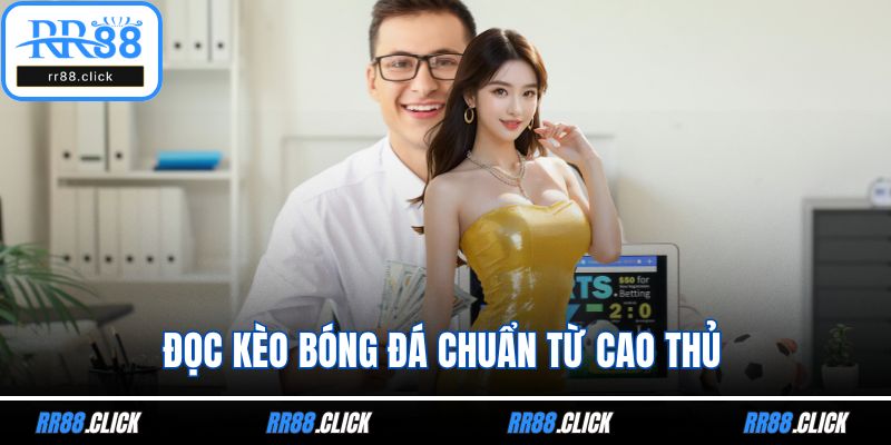 Đọc kèo bóng đá chuẩn từ cao thủ