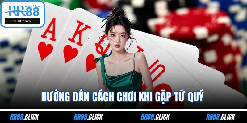 Hướng dẫn cách chơi khi gặp tứ quý
