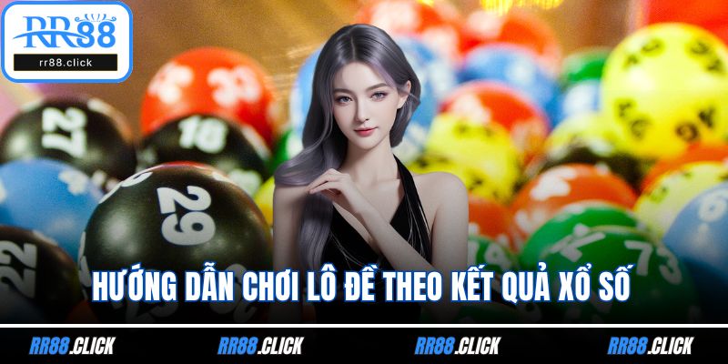 Hướng dẫn chơi lô đề theo kết quả xổ số