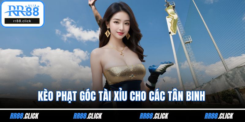 Kèo phạt góc tài xỉu cho các tân binh