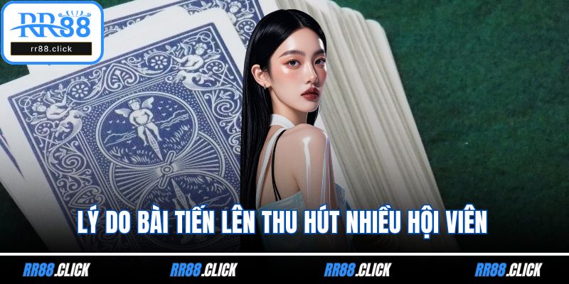 Lý do bài tiến lên thu hút nhiều hội viên