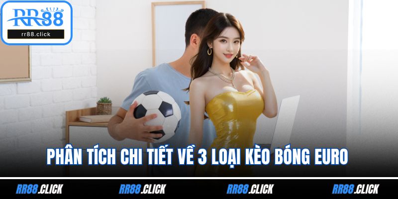 Phân tích chi tiết về 3 loại kèo bóng euro