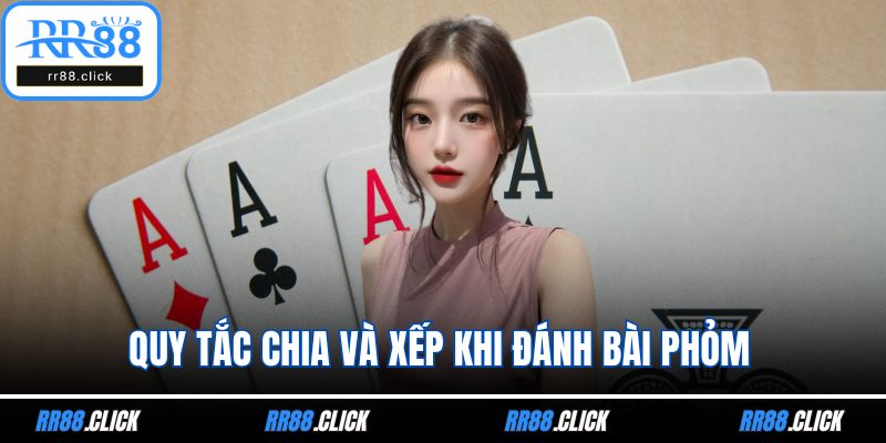Quy tắc chia và xếp khi đánh bài phỏm