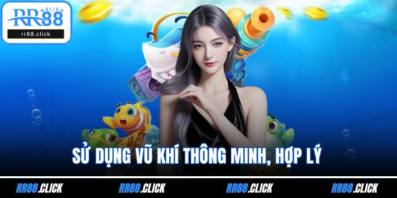 Sử dụng vũ khí thông minh, hợp lý