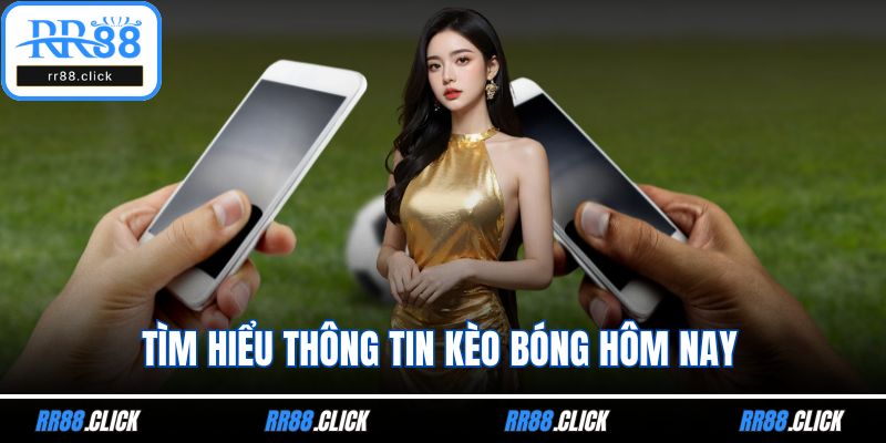 Tìm hiểu thông tin kèo bóng hôm nay