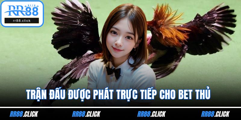 Trận đấu được phát trực tiếp cho bet thủ