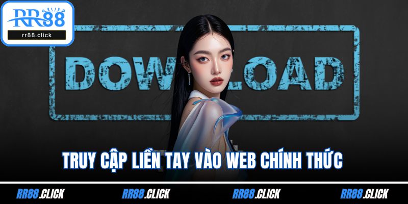 Truy cập liền tay vào web chính thức